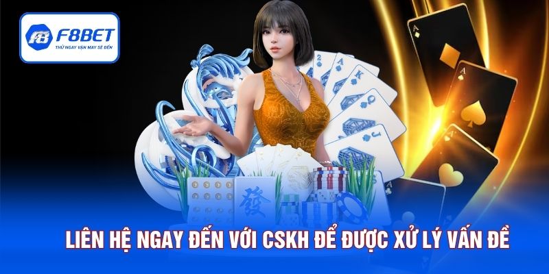 Liên hệ ngay đến với CSKH để được xử lý vấn đề